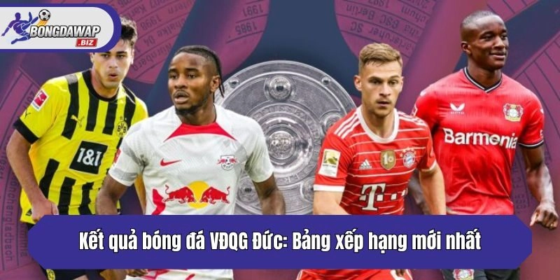 Kết quả bóng đá VĐQG Đức: Bảng xếp hạng mới nhất